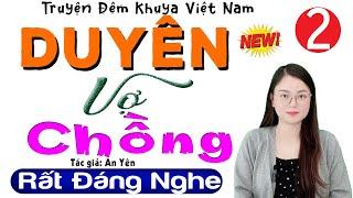 Tập 2 DUYÊN VỢ CHỒNG - Truyện Đêm Khuya Việt Nam Đặc Sắc 2024 TG An Yên  MC Thu Huệ kể