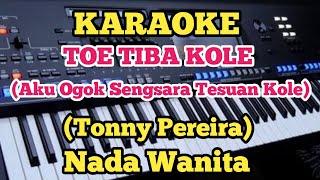 Karaoke Toe Tiba Kole - Tonny Pereira - Nada Wanita