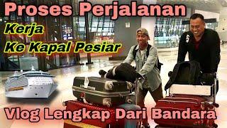 Proses Perjalanan untuk Bekerja Ke Kapal Pesiar Vlog dari Bandara hingga ke Kapal