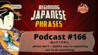 Beginning Japanese Phrases 166 ∼ないでください please don’t  polite way in requesting not to