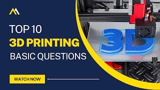 Top 10 3D Printing Basic Questions & Answers