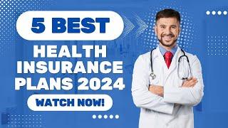 Top 5 Best Health Insurance Plans 2024 Ultimate Guide