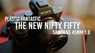 Samyang 45mm 1.8 FE  Quick Review  The new nifty-fifty