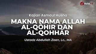 Kajian Asmaul Husna Makna Nama Allah Al-Qôhir dan Al-Qohhâr - Ustadz Abdullah Zaen Lc. MA