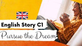 ADVANCED ENGLISH STORY  Pursue the Dream ️ Level 4 - 5  C1  British English Story with Subtitles