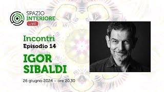 IGOR SIBALDI - Spazio Interiore Live INCONTRI - Ep.14