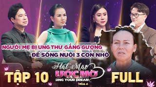 Hát Mãi Ước Mơ 4  Tập 10 Full Khóc nấc cảnh người mẹ bị ung thư gắng gượng để sống nuôi 3 con nhỏ