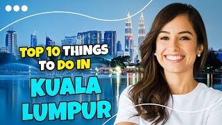 Top 10 things to do in Kuala Lumpur 2023  Travel guide ️