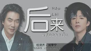 TH-SUB 后来 hòu lái）- หลังจากนั้น ｜ 刘宇宁 & 任贤齐 -  หลิวอวี่หนิง & เริ่นเสียนฉี