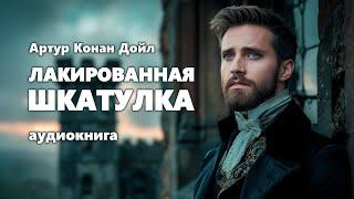 Артур Конан Дойл. Лакированная шкатулка. Аудиокнига.