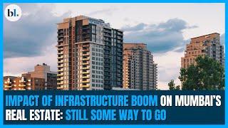 Impact of infrastructure boom on Mumbai’s real estate Still some way to go