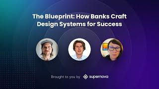 The Blueprint How Banks Craft Design Systems for Success — experts panel hosted by Supernova