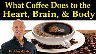 What Coffee Does to the Heart Brain & Body - Dr. Alan Mandell D.C.