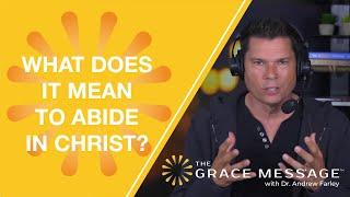 What Does It Mean to Abide in Christ?  Andrew Farley