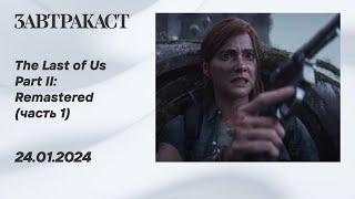 The Last of Us Part II Remastered PS5 - часть 1 - прохождение Завтракаста