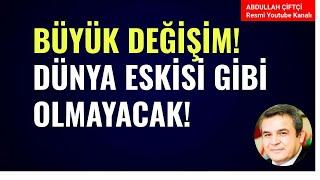 BÜYÜK DEĞİŞİM DÜNYA ESKİSİ GİBİ OLMAYACAK Abdullah Çiftçi