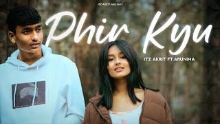 Phir Kyu Official Video - Itz Akrit Feat. Arunima  Latest Songs 2024