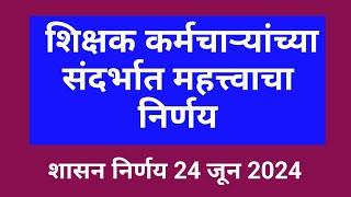 या शिक्षक कर्मचाऱ्यांच्या संदर्भात महत्त्वाचा निर्णय  शासन निर्णय 24 जून 2024 