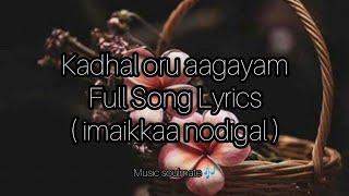 Kadhal oru aagayam  Imaikka nodigal  Full song lyrics 