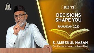 Ramadan 2023  Juz-13  Decisions Shape you  S. Ameenul Hasan