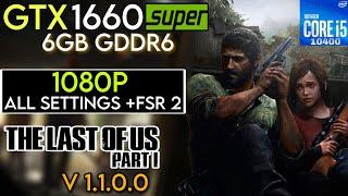 GTX 1660 Super  The Last of Us Part I V 1.1.0.0  I5 10400 & 24GB Ram  1080P & FSR 2