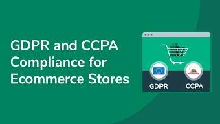 GDPR and CCPA Compliance for Ecommerce Stores