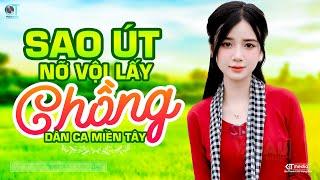 Sao Út Nỡ Vội Lấy Chồng - LK Dân Ca Miền Tây 2024 Nhạc Trữ Tình Quê Hương Chọn Lọc Dân Ca Miền Tây