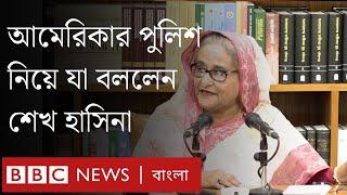 আমাদের পুলিশ আমেরিকান স্টাইলে আন্দোলন দমানোর ব্যবস্থা নিতে পারে শেখ হাসিনা। BBC Bangla
