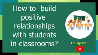 How to build positive relationships with students in class rooms Edu Ignites