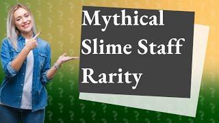 How rare is a mythical Slime Staff?