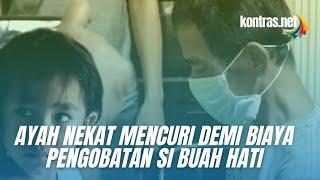 Kisah Seorang Ayah Nekat Mencuri Demi Biaya Berobat Anak Yang Sakit Jantung