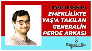 BARIŞ TERKOĞLU - EMEKLİLİKTE YAŞA TAKILAN GENERALİN PERDE ARKASI * Günlük Köşe Yazıları Dinle *