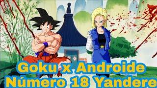 Goku X Androide Número 18 Yandere CAP 1SENTIMIENTOS