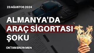 Almanyada araç sigortası şoku - 23 Ağustos 2024 Oktan Erdikmen