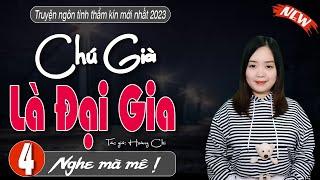 Chú Già Là Đại Gia Tập 4 - truyện ngôn tình thực tế 2023 - #truyenthanhmai diễn đọc CỰC HAY