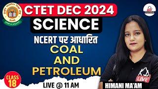 CTET DEC 2024  SCIENCE  NCERT पर आधारित  Coal  & Petroleum  Class 18  By Himani Mam