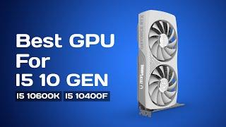 Best GPU For i5 10th Gen Processor in 2024  GPU for I5-10400 I5-10400f i5-10600K