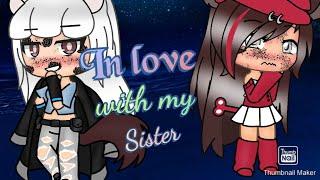 In love with my sisterlesbian*gacha life*