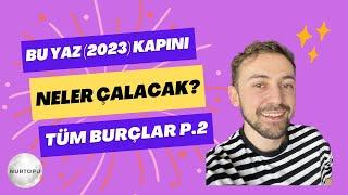 BU YAZ 2023 KAPINI NELER ÇALACAK?Akrep Başak AslanTÜM BURÇLAR P.2