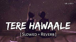 Tere Hawaale - Lofi Slowed + Reverb  Arijit Singh Shilpa Rao  SR Lofi