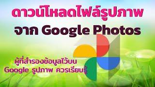 สอนดาวน์โหลดไฟล์รูปภาพและคลิปวีดีโอจาก กูเกิลโฟโต้ Google Photos ครั้ง 500 ไฟล์