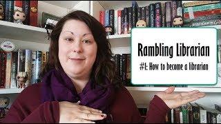 Rambling Librarian #1  How to Become a Librarian