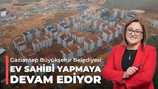 GAZİANTEP BÜYÜKŞEHİR BELEDİYESİ EV SAHİBİ YAPMAYA DEVAM EDİYOR  GÜNEYŞEHİR 1. ETAP KONUTLARI