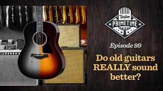 Do Old Guitars Really Sound Better?  Taylor Primetime Episode 99