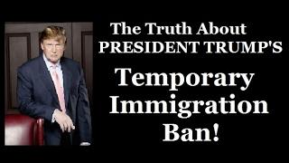 The Truth About President Trumps Temporary Immigration Ban