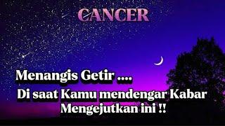 CANCERMenangis Getir ...Di Saat Kamu Mendengar Kabar MengejutKan ini.