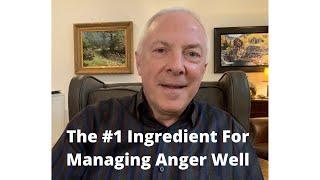 The #1 Ingredient For Managing Anger Well
