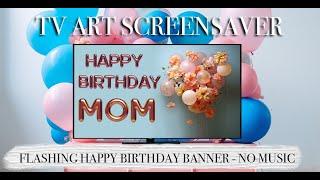 HAPPY BIRTHDAY MOM - Personalised Balloon Banner - TV Art Screensaver -1 Hour - No Music
