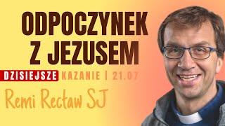 Odpoczynek z Jezusem  Remi Recław SJ  dzisiejsze kazanie - 21.07.2024