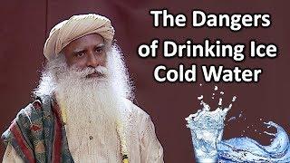 The Dangers of Drinking Ice Cold Water - Sadhguru